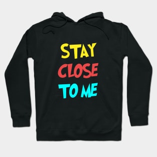 Stay Close To Me Hoodie